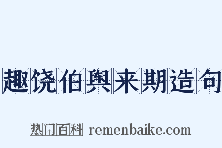趣饶伯舆来期造句是什么意思的图片
